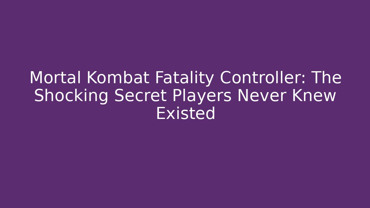 Mortal Kombat Fatality Controller: The Shocking Secret Players Never Knew Existed