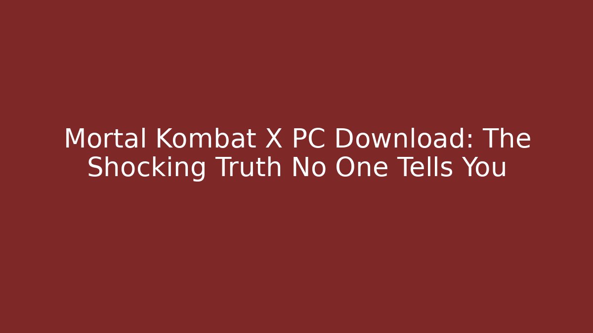 Mortal Kombat X PC Download: The Shocking Truth No One Tells You