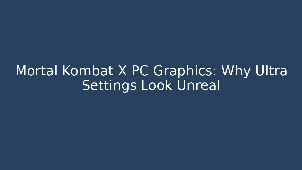 Mortal Kombat X PC Graphics: Why Ultra Settings Look Unreal