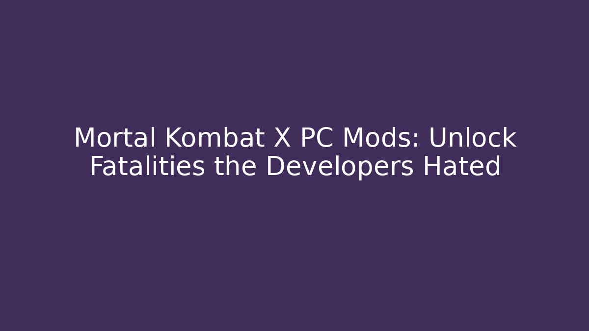 Mortal Kombat X PC Mods: Unlock Fatalities the Developers Hated
