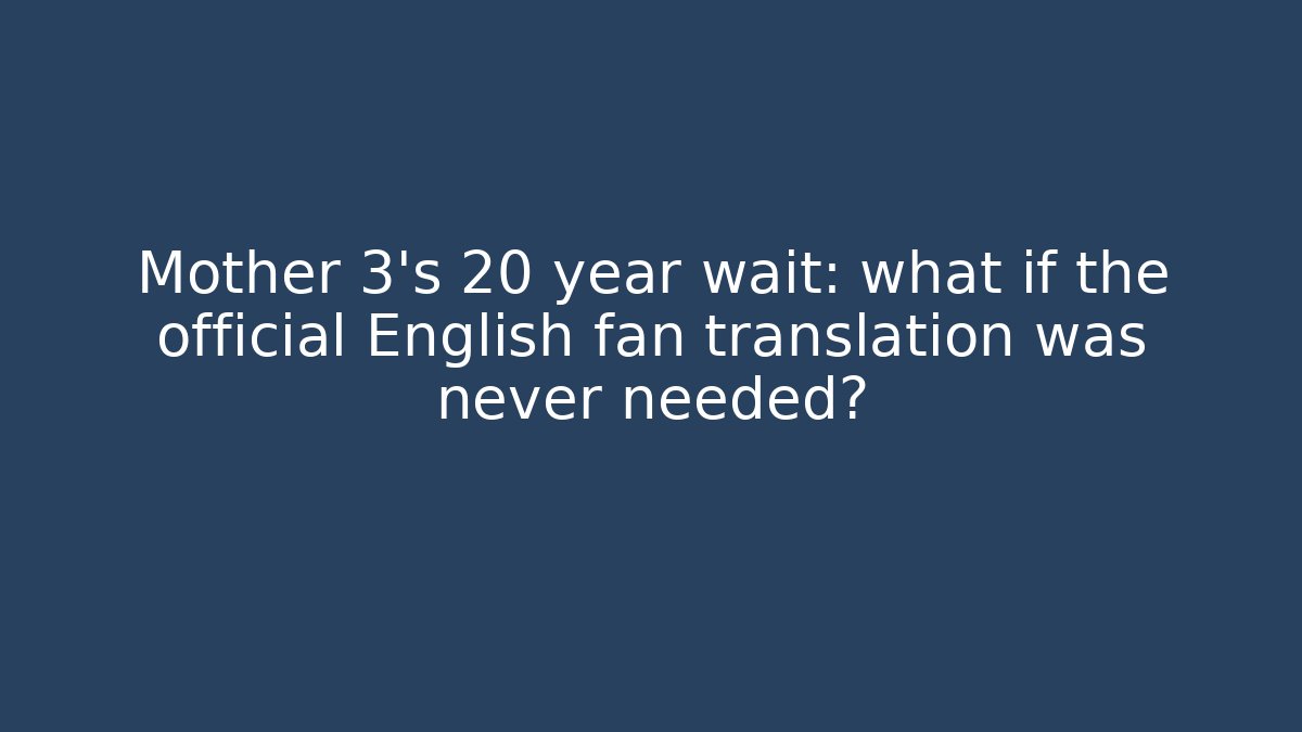 Mother 3's 20 year wait: what if the official English fan translation was never needed? - Celivion