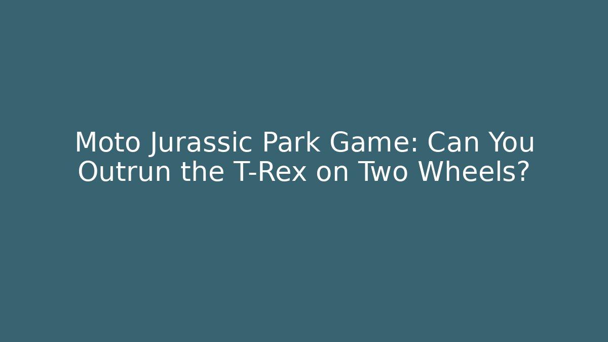 Moto Jurassic Park Game: Can You Outrun the T-Rex on Two Wheels?