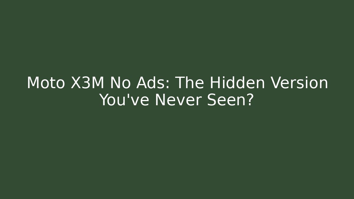 Moto X3M No Ads: The Hidden Version You’ve Never Seen?
