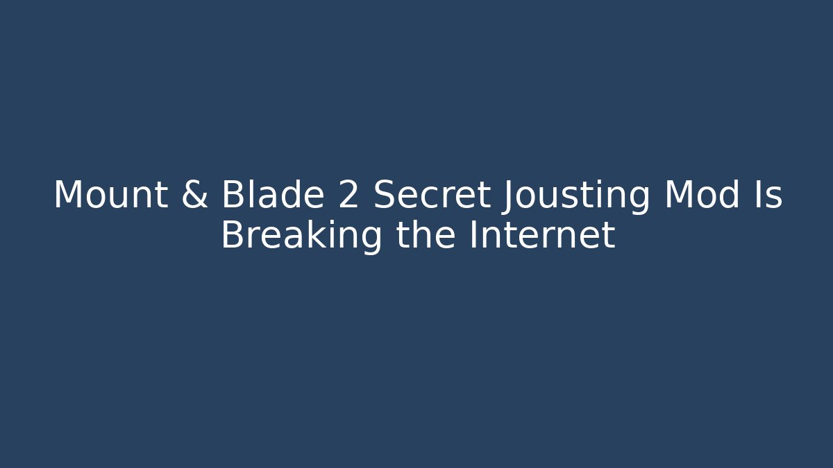 Mount & Blade 2 Secret Jousting Mod Is Breaking the Internet - Celivion