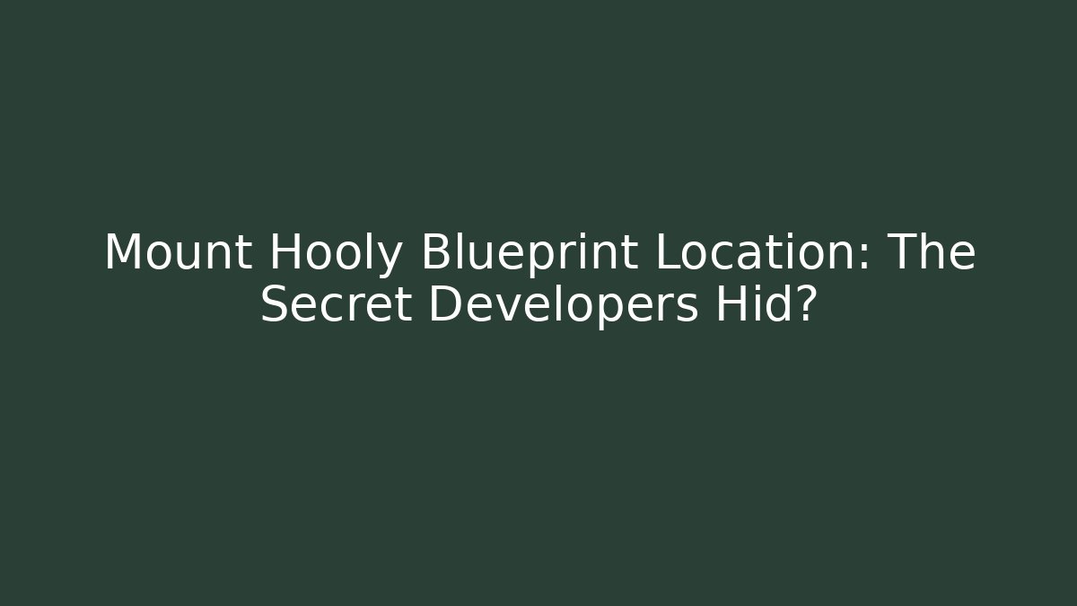 Mount Hooly Blueprint Location: The Secret Developers Hid?