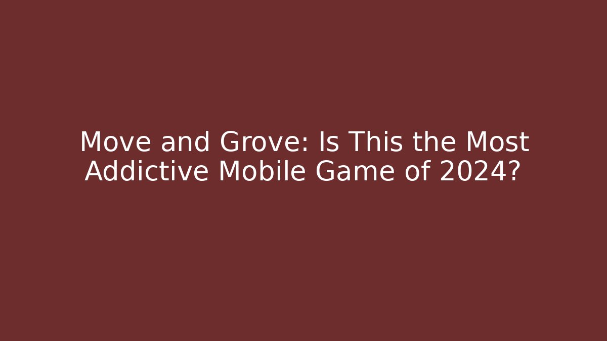 Move and Grove: Is This the Most Addictive Mobile Game of 2024?