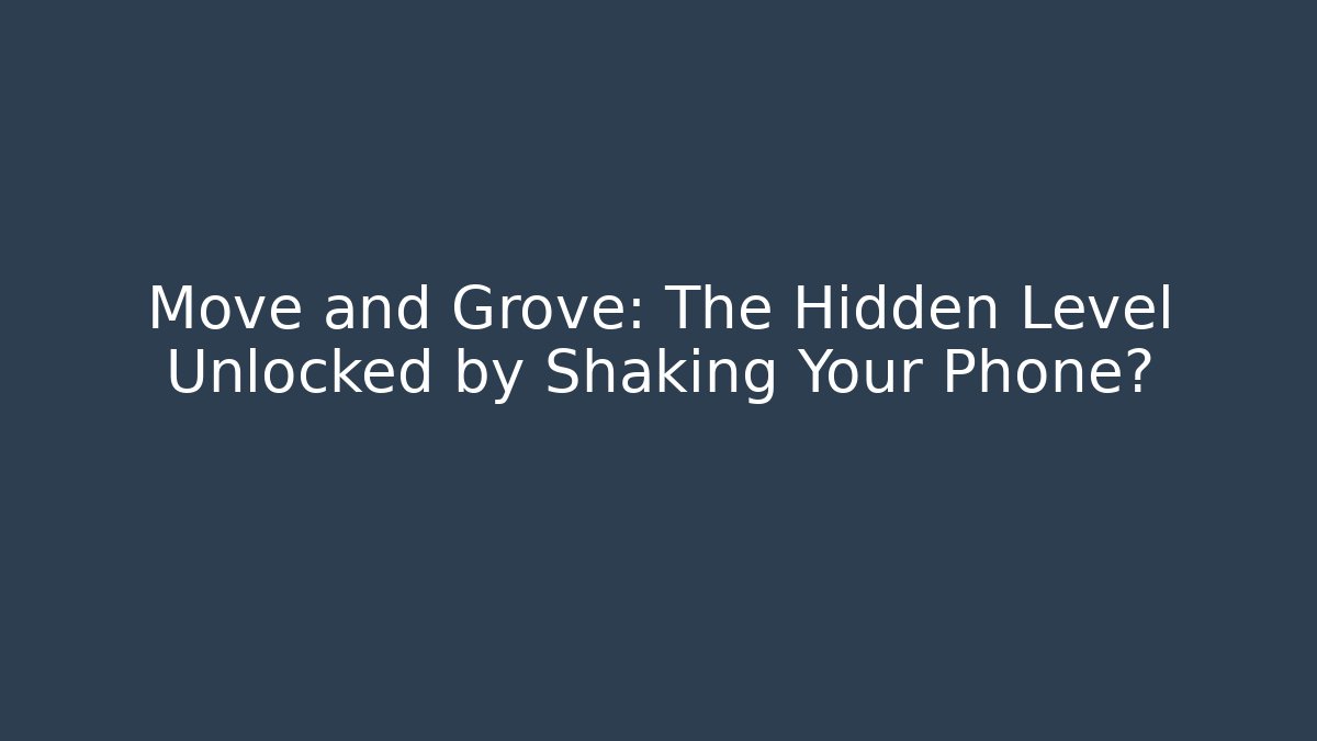 Move and Grove: The Hidden Level Unlocked by Shaking Your Phone?
