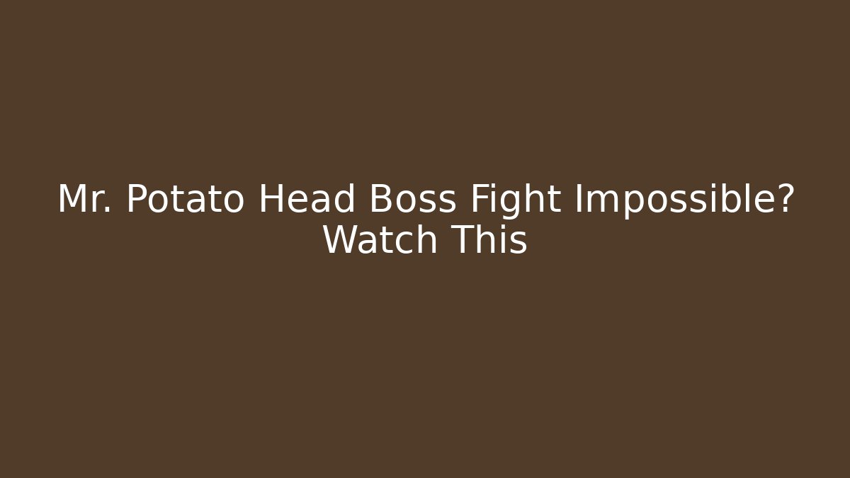 Mr. Potato Head Boss Fight Impossible? Watch This