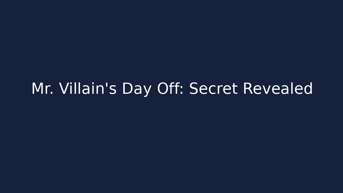 Mr. Villain's Day Off: Secret Revealed