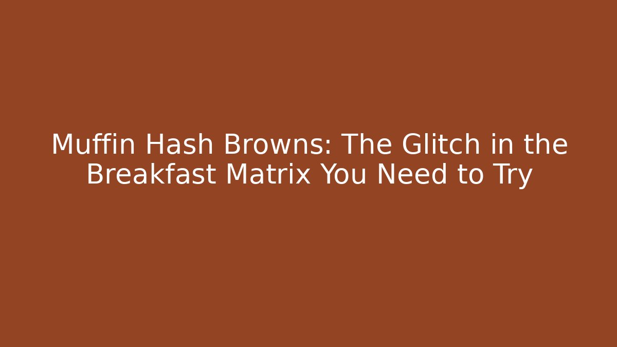 Muffin Hash Browns: The Glitch in the Breakfast Matrix You Need to Try