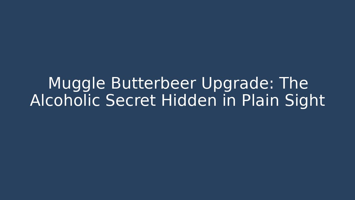 Muggle Butterbeer Upgrade: The Alcoholic Secret Hidden in Plain Sight