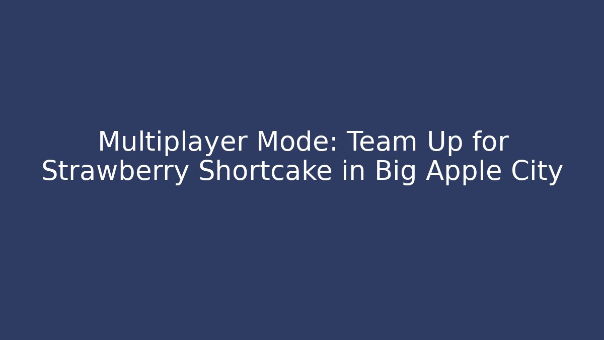 Multiplayer Mode: Team Up for Strawberry Shortcake in Big Apple City