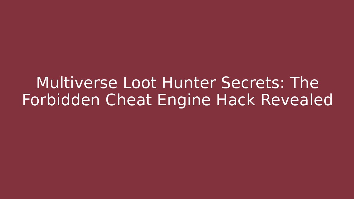 Multiverse Loot Hunter Secrets: The Forbidden Cheat Engine Hack Revealed
