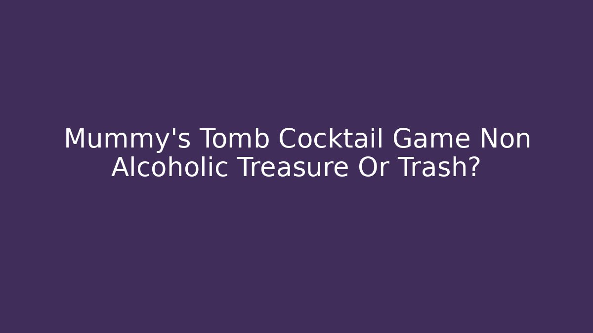 Mummy's Tomb Cocktail Game Non Alcoholic Treasure Or Trash?