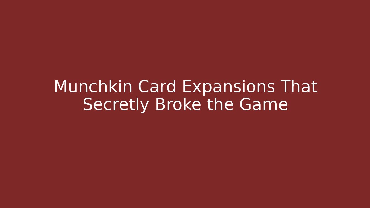 Munchkin Card Expansions That Secretly Broke the Game