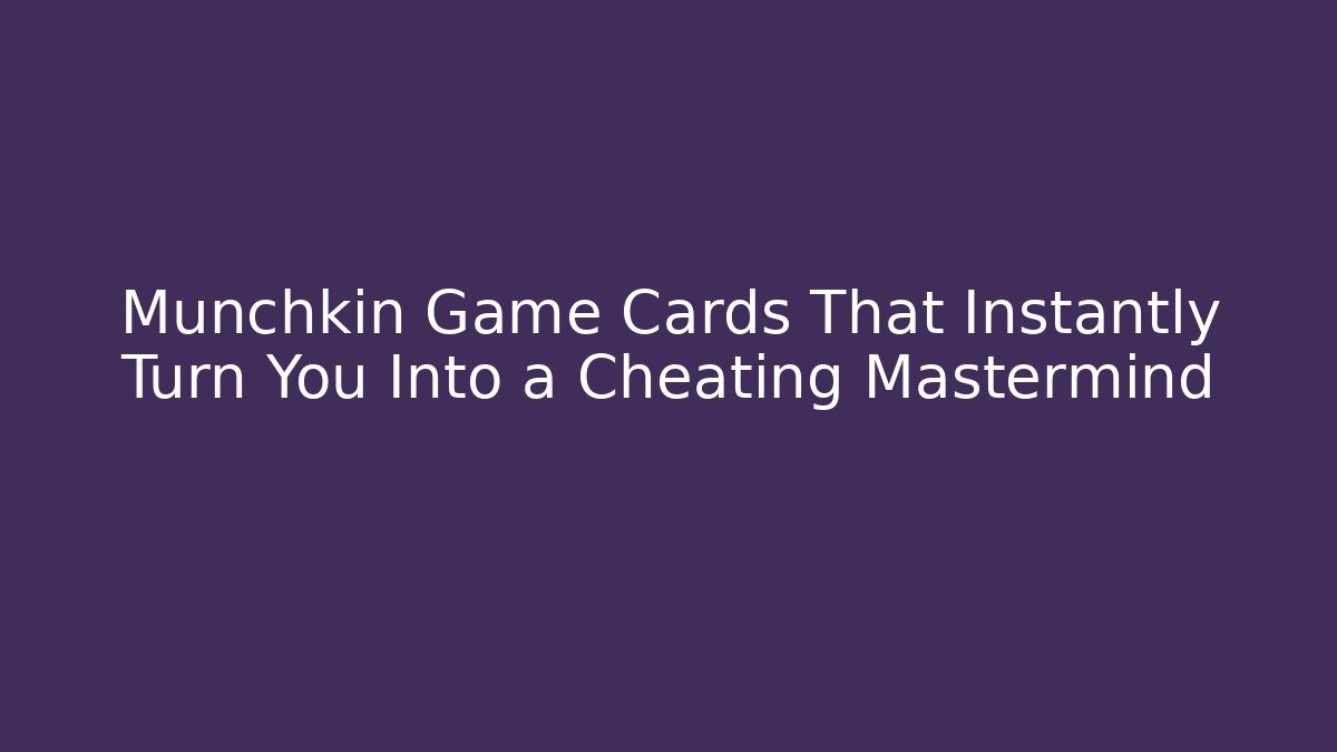Munchkin Game Cards That Instantly Turn You Into a Cheating Mastermind