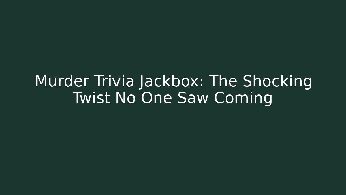 Murder Trivia Jackbox: The Shocking Twist No One Saw Coming