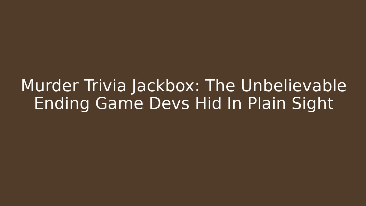 Murder Trivia Jackbox: The Unbelievable Ending Game Devs Hid In Plain Sight