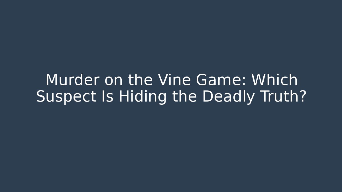 Murder on the Vine Game: Which Suspect Is Hiding the Deadly Truth?