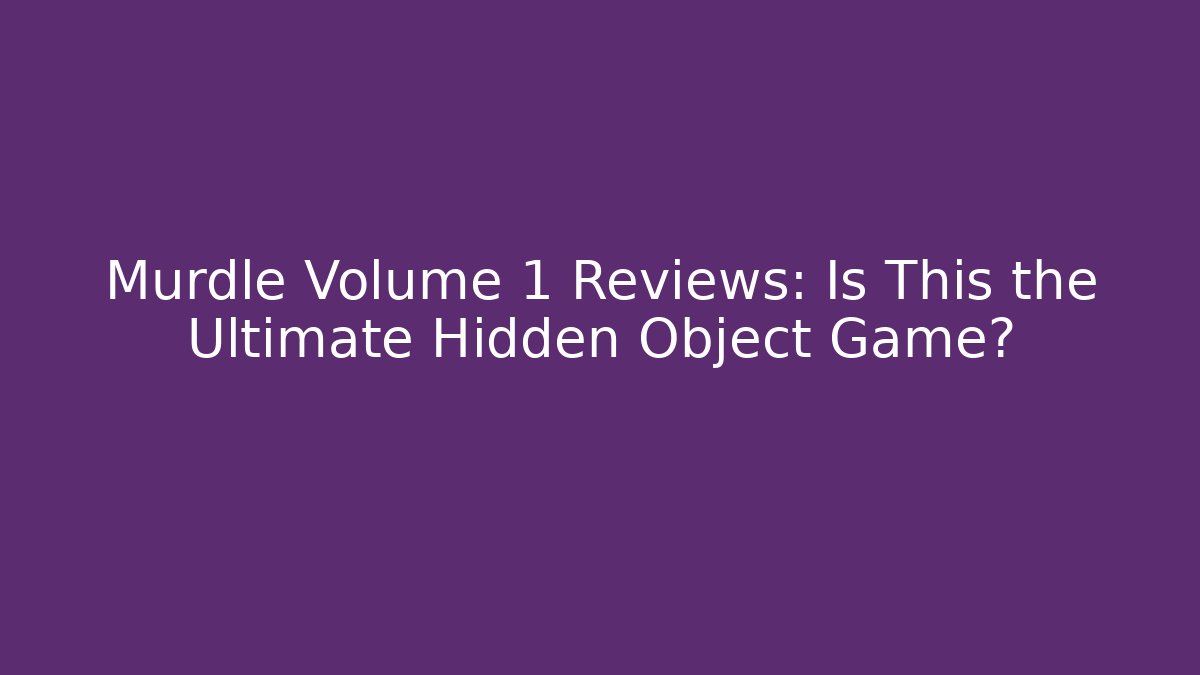 Murdle Volume 1 Reviews: Is This the Ultimate Hidden Object Game?