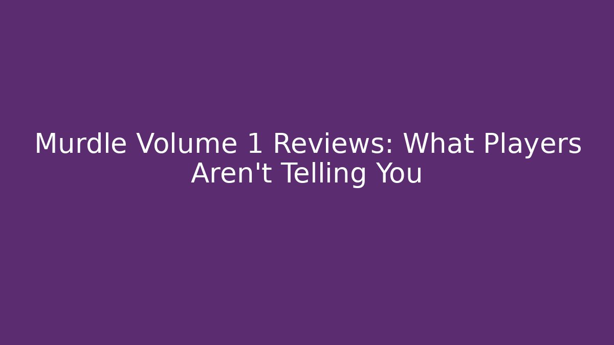 Murdle Volume 1 Reviews: What Players Aren’t Telling You