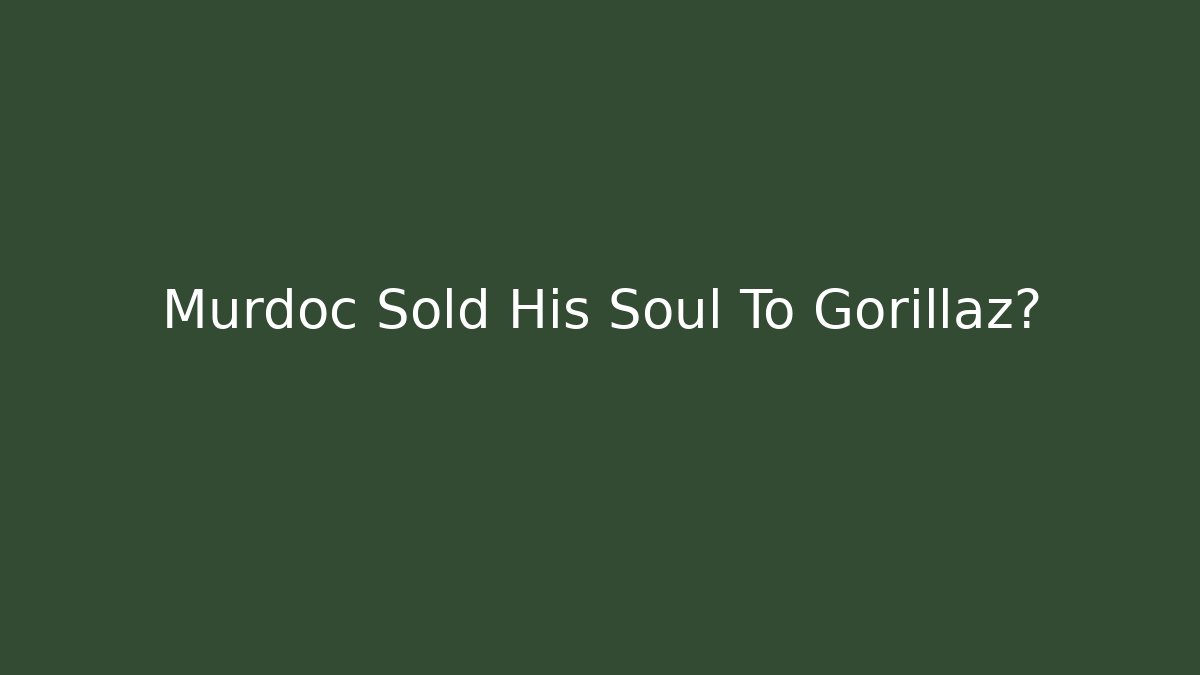 Murdoc Sold His Soul To Gorillaz?