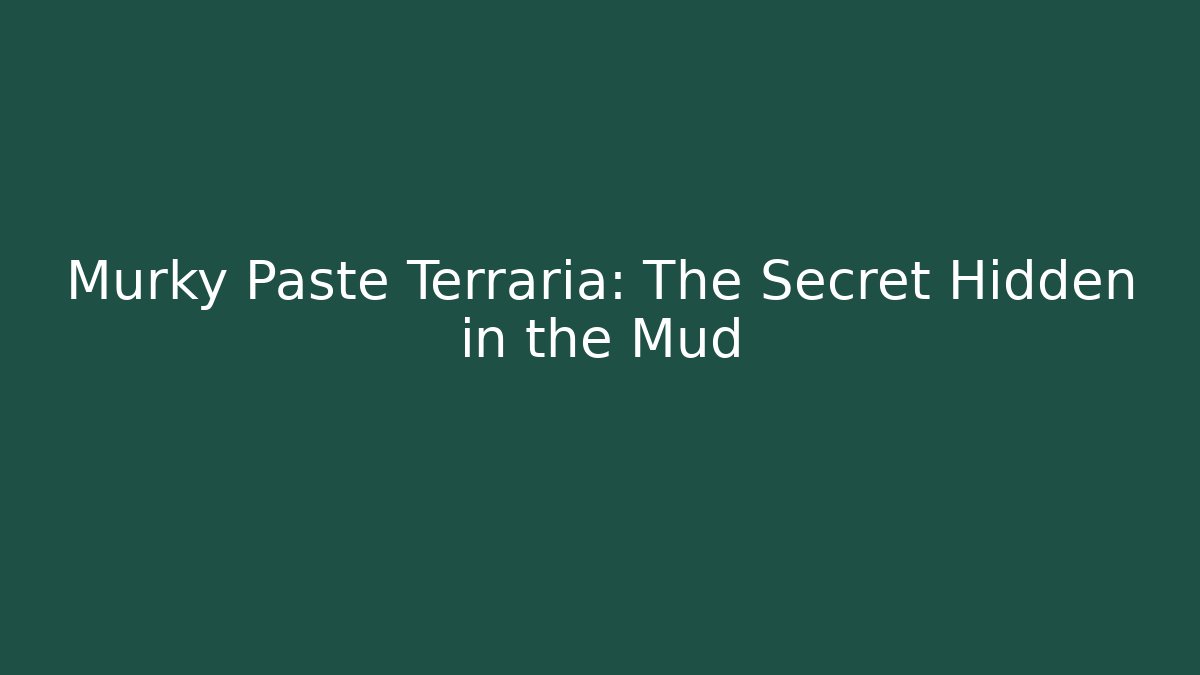 Murky Paste Terraria: The Secret Hidden in the Mud