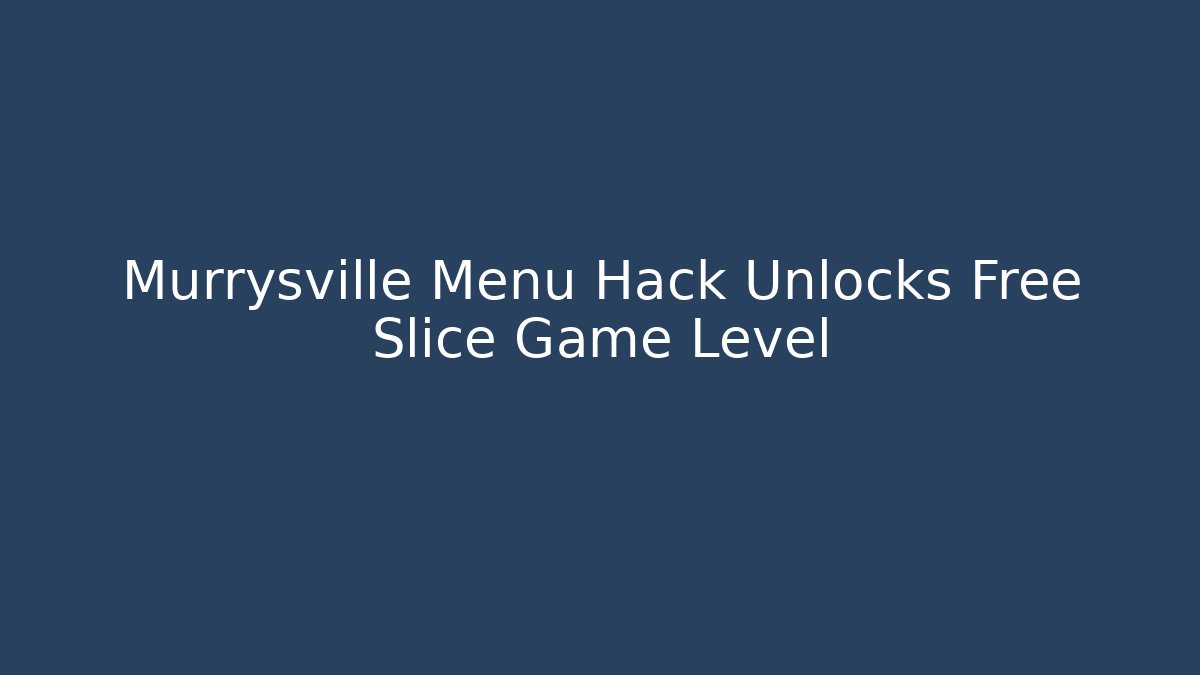 Murrysville Menu Hack Unlocks Free Slice Game Level - Celivion