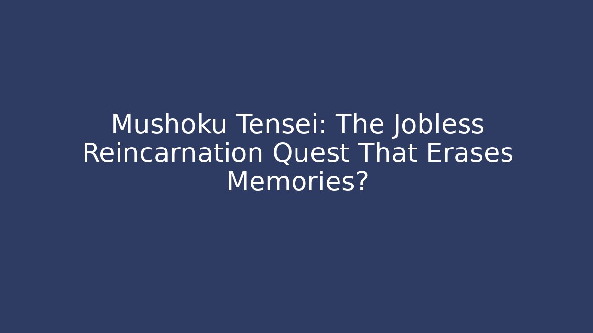 Mushoku Tensei: The Jobless Reincarnation Quest That Erases Memories?