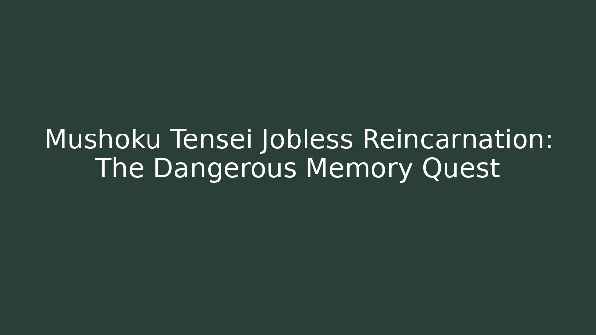 Mushoku Tensei Jobless Reincarnation: The Dangerous Memory Quest