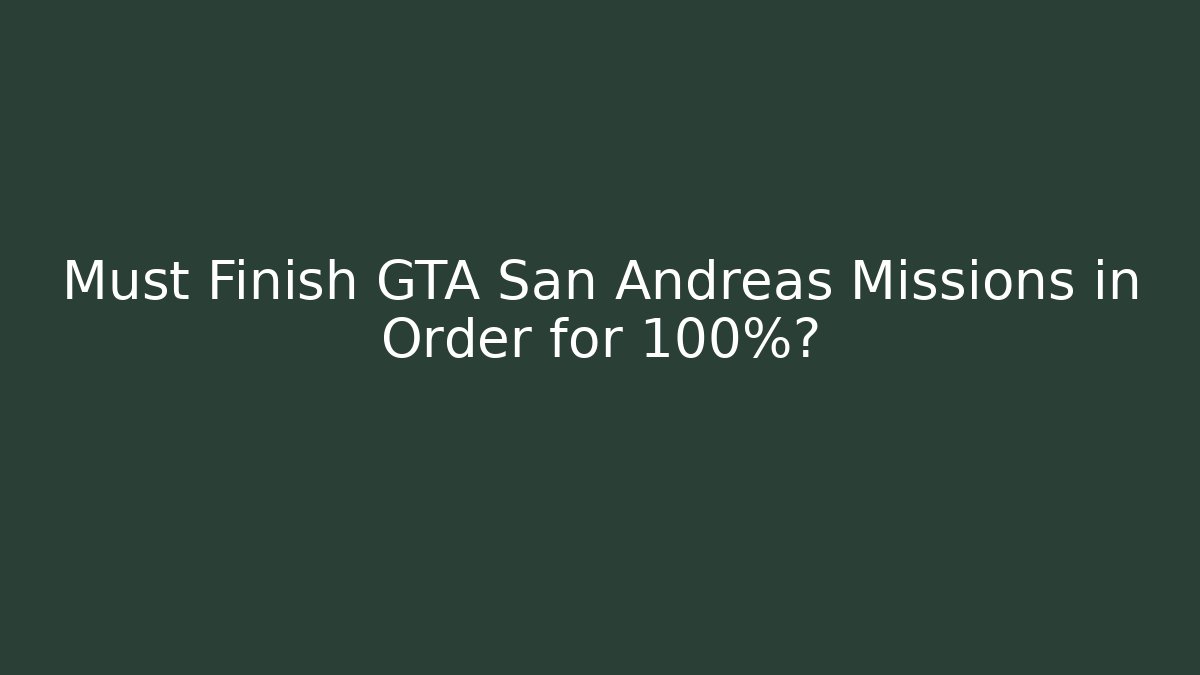Must Finish GTA San Andreas Missions in Order for 100%?