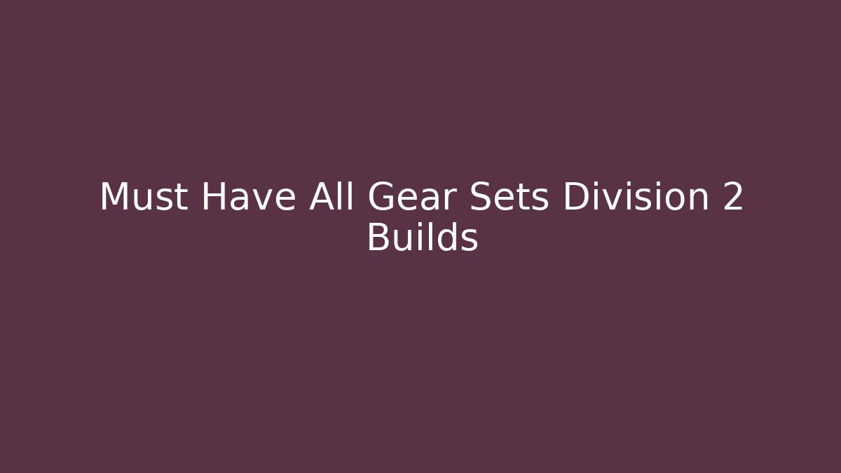 Must Have All Gear Sets Division 2 Builds - Celivion