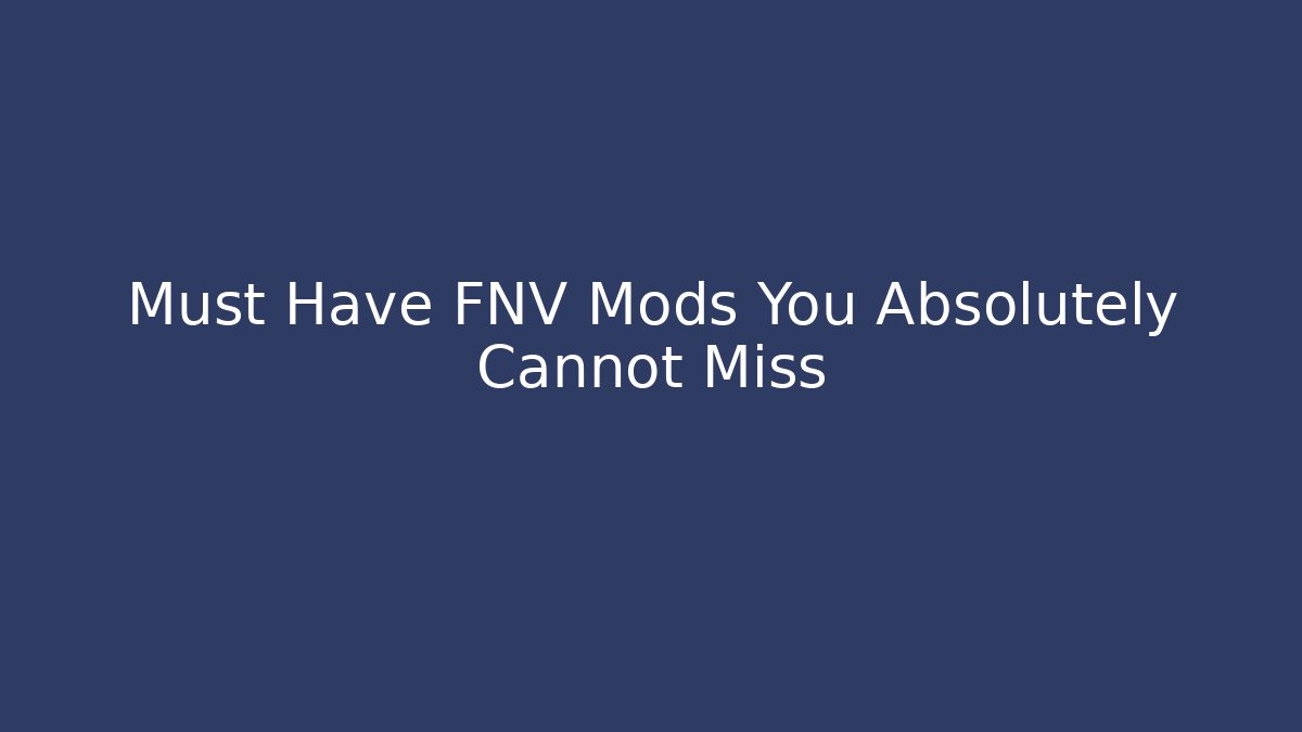 Must Have FNV Mods You Absolutely Cannot Miss