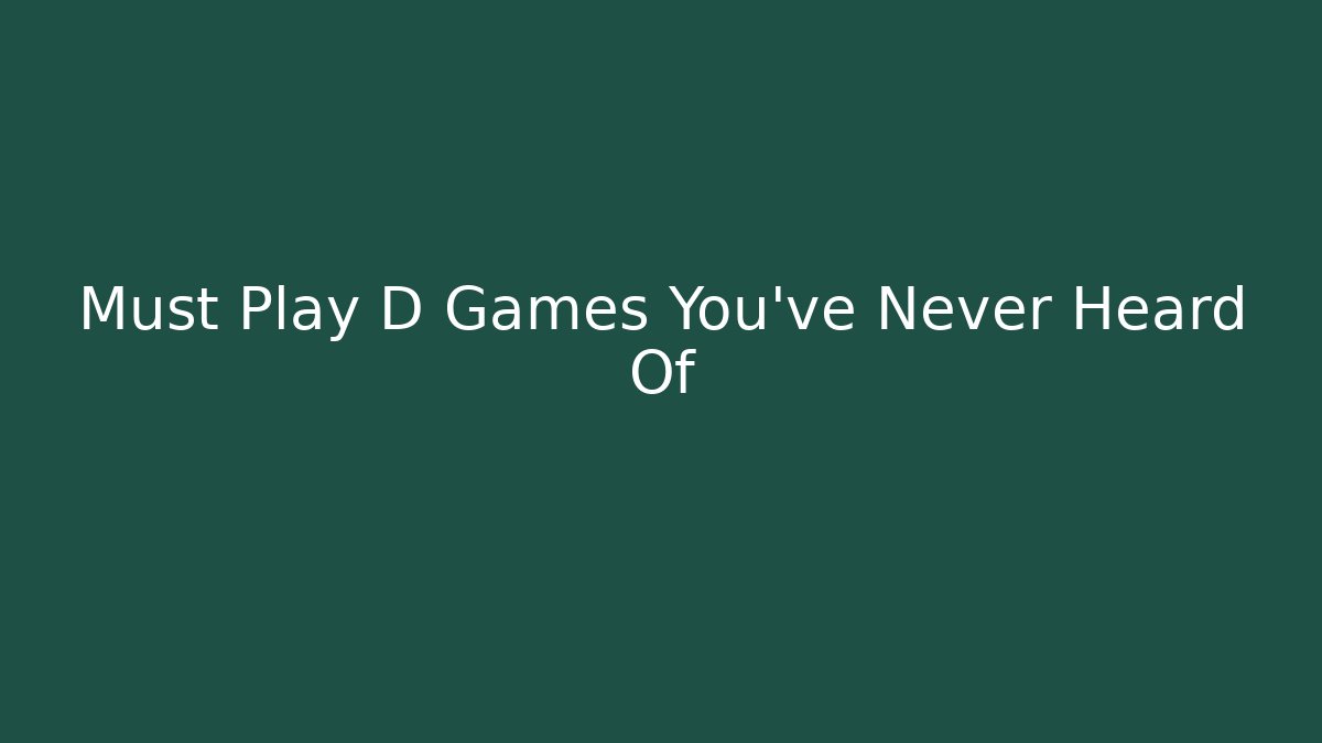 Must Play D Games You’ve Never Heard Of