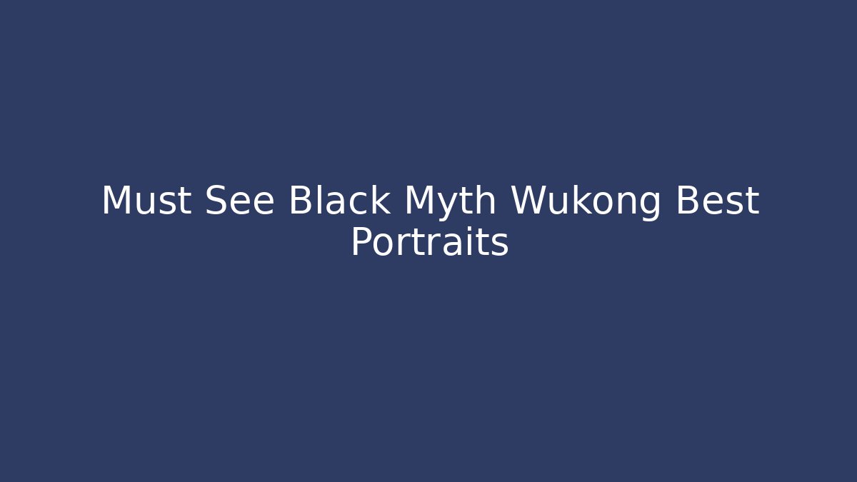 Must See Black Myth Wukong Best Portraits