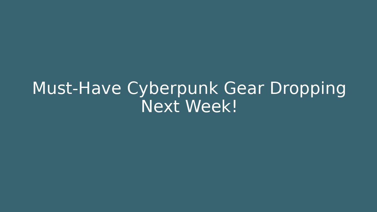 Must-Have Cyberpunk Gear Dropping Next Week!
