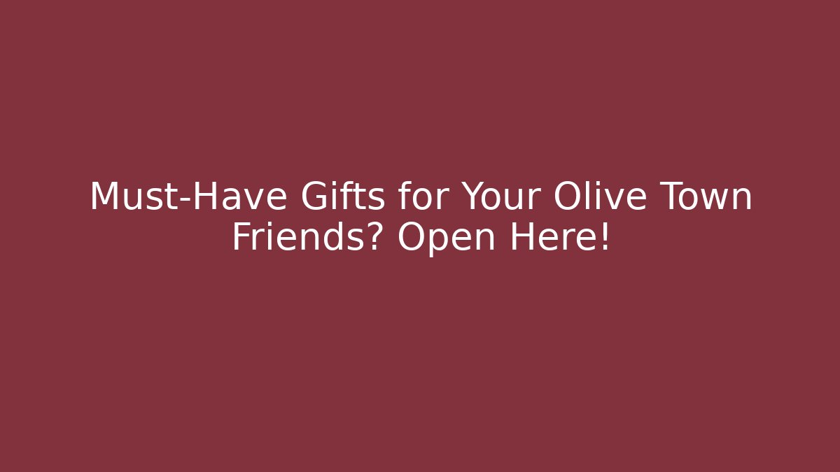 Must-Have Gifts for Your Olive Town Friends? Open Here! - Celivion