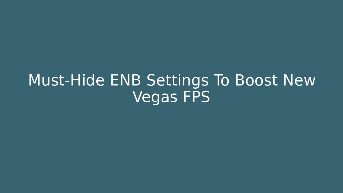 Must-Hide ENB Settings To Boost New Vegas FPS - Celivion