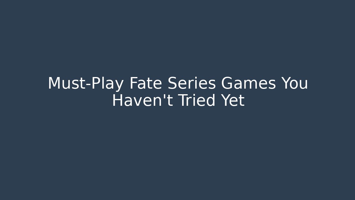 Must-Play Fate Series Games You Haven't Tried Yet