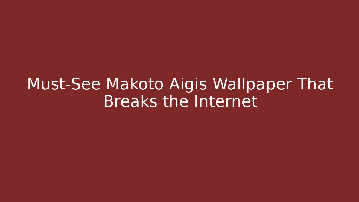 Must-See Makoto Aigis Wallpaper That Breaks the Internet - Celivion