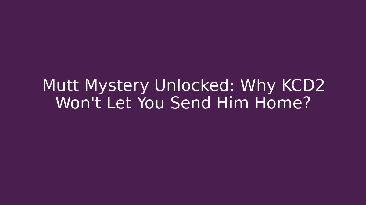 Mutt Mystery Unlocked: Why KCD2 Won't Let You Send Him Home?