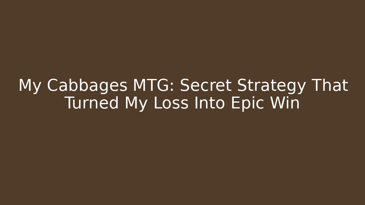 My Cabbages MTG: Secret Strategy That Turned My Loss Into Epic Win