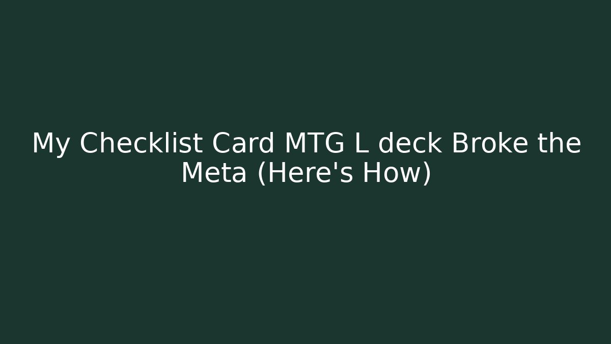 My Checklist Card MTG L deck Broke the Meta (Here's How)