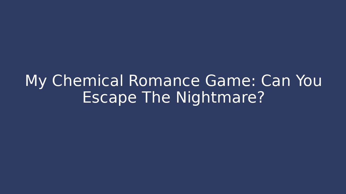My Chemical Romance Game: Can You Escape The Nightmare?