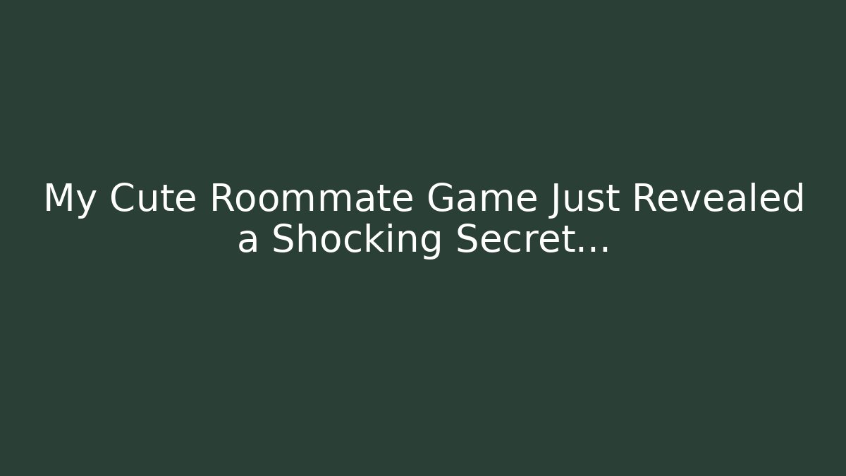 My Cute Roommate Game Just Revealed a Shocking Secret…