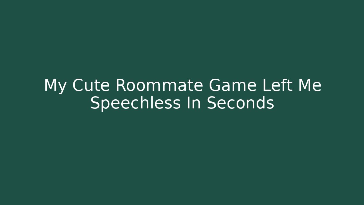 My Cute Roommate Game Left Me Speechless In Seconds