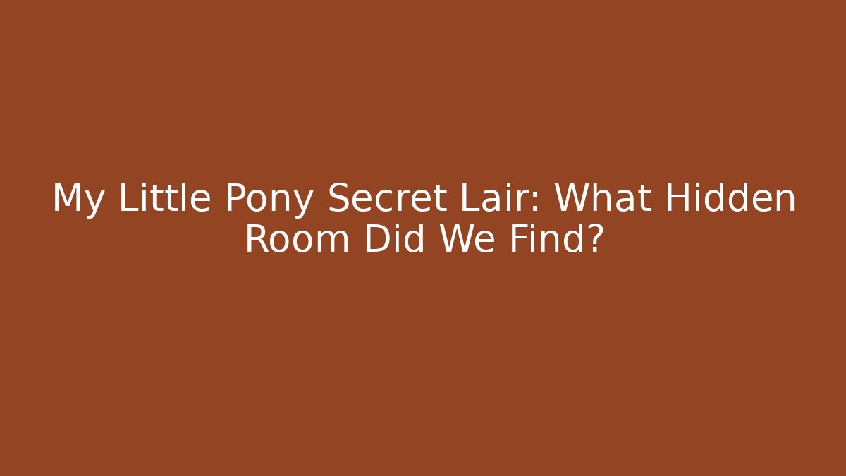 My Little Pony Secret Lair: What Hidden Room Did We Find?
