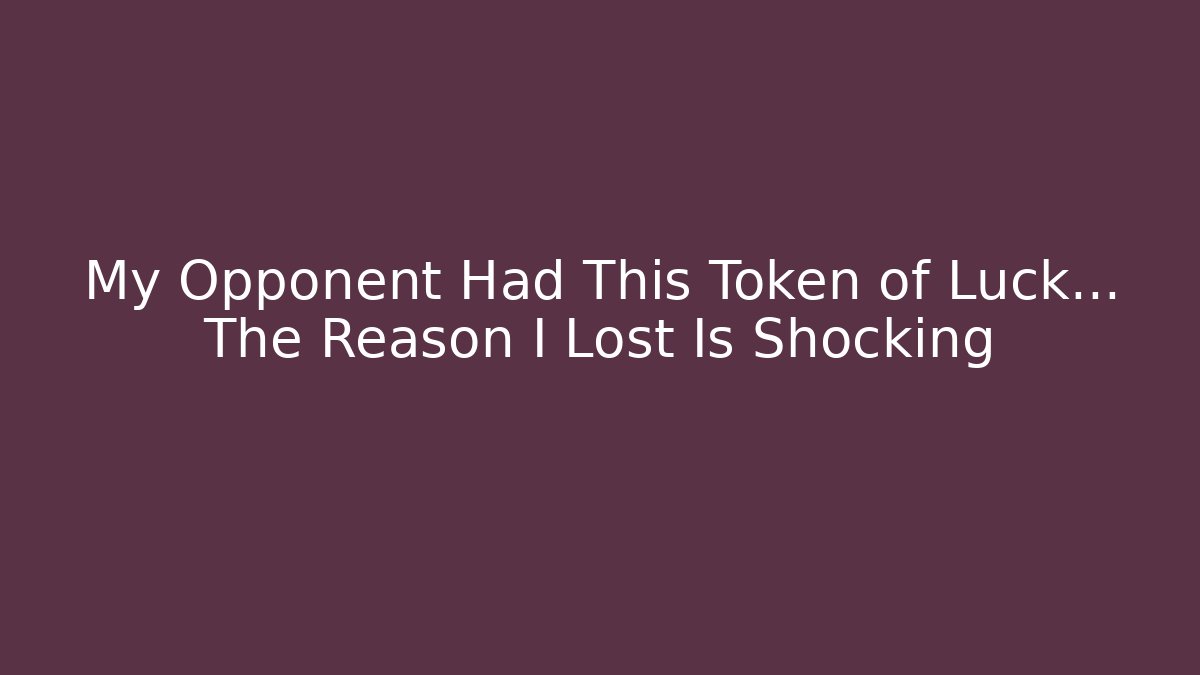My Opponent Had This Token of Luck… The Reason I Lost Is Shocking