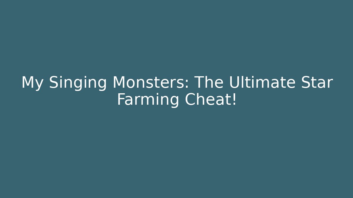 My Singing Monsters: The Ultimate Star Farming Cheat!
