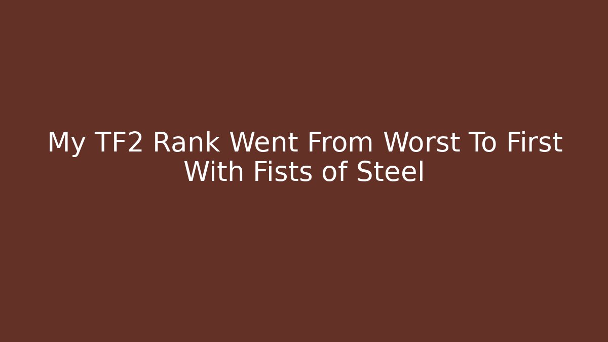 My TF2 Rank Went From Worst To First With Fists of Steel